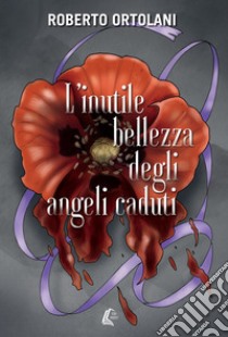 L'inutile bellezza degli angeli caduti. Nuova ediz. libro di Ortolani Roberto