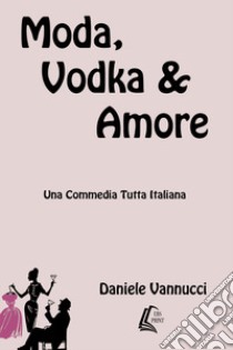 Moda, vodka & amore. Nuova ediz. libro di Vannucci Daniele