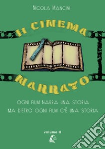 Il cinema narrato. Ogni film narra una storia ma dietro ogni film c'è una storia. Vol. 2 libro di Mancini Nicola