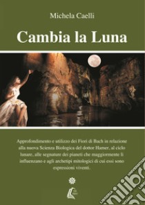 Cambia la luna libro di Caelli Michela