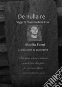 De nulla re. Saggi di filosofia della fine libro di Forni Manlio