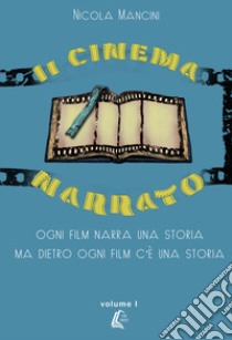 Il cinema narrato. Ogni film narra una storia ma dietro ogni film c'è una storia libro di Mancini Nicola