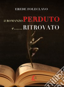 Il romanzo perduto e... ritrovato libro di Erede Foleclavo; Bertolani Luca