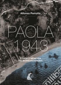 Paola 1943. Storia e memoria dei bombardamenti. Nuova ediz. libro di Perrotta Alfonso