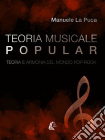 Teoria musicale popular. Teoria e armonia del mondo pop-rock. Nuova ediz. libro di La Puca Manuele