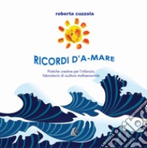 Ricordi D'a-Mare. Pratiche creative per l'infanzia: laboratorio di scultura multisensoriale. Nuova ediz. libro di Cuzzola Roberta