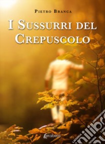 I sussurri del crepuscolo. Nuova ediz. libro di Branca Pietro