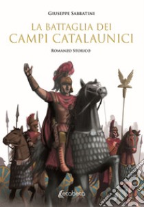 La battaglia dei Campi Catalaunici. Nuova ediz. libro di Sabbatini Giuseppe