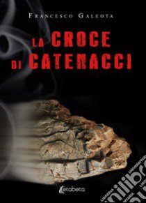 La croce di Catenacci libro di Galeota Francesco