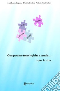 Competenze tecnologiche a scuola... e per la vita libro di Laganà Maddalena; Furfari Daniela; Furfari Valeria Rita