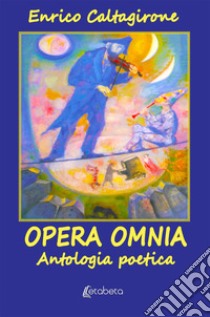 Opera Omnia. Antologia poetica libro di Caltagirone Enrico