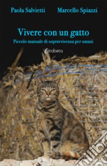 Vivere con un gatto. Piccolo manuale di sopravvivenza per umani. Nuova ediz. libro di Salvietti Paola; Spiazzi Marcello