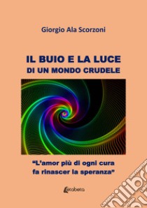 Il buio e la luce di un mondo crudele libro di Ala Scorzoni Giorgio