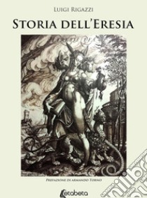 Storia dell'eresia. Nuova ediz. libro di Rigazzi Luigi