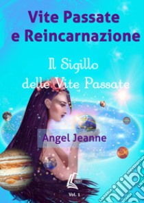 Vite passate e reincarnazione. Il sigillo delle vite passate. Vol. 1 libro di Jeanne Angel