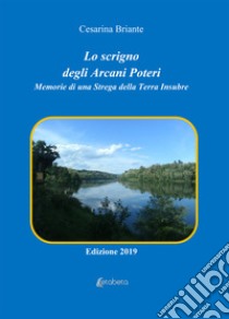 Lo scrigno degli arcani poteri. Memorie di una strega della terra insubre. Nuova ediz. libro di Briante Cesarina