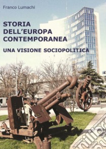 Storia dell'Europa contemporanea. Una visione sociopolitica. Nuova ediz. libro di Lumachi Franco