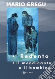 Redento-Il mendicante e il bambino libro di Gregu Mario; Corsini L. (cur.)