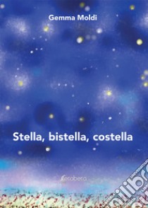 Stella, bistella, costella. Nuova ediz. libro di Moldi Gemma