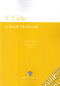 V Ciclo di Studi medievali. Atti del convegno (Firenze, 3-4 giugno 2019). Nuova ediz. libro di NUME Gruppo di Ricerca sul Medioevo Latino