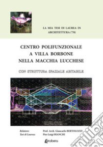 Centro Polifunzionale a Villa Borbone nella macchia lucchese. Con struttura spaziale abitabile libro di Bianchi Pier Luigi