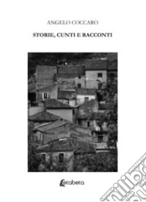 Storie, cunti e racconti. Nuova ediz. libro di Coccaro Angelo