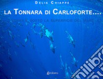 La tonnara di Carloforte... Sopra e sotto la superficie del mare. Ediz. illustrata libro di Chiappe Delia