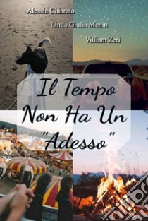 Il tempo non ha un «adesso» libro di Chiarato Alessia; Menin Linda Giulia; Zeri Villiam