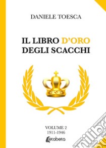 Il libro d'oro degli scacchi. Ediz. illustrata. Vol. 2: 1911-1946 libro di Toesca Daniele