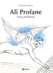 Ali profane-Asas profanas. Ediz. bilingue libro di Vesica Claudio