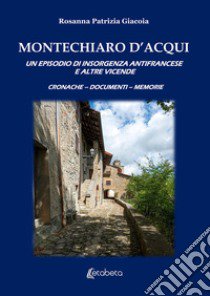 Montechiaro D'Acqui. Un episodio di insorgenza antifrancese e altre vicende libro di Giacoia Rosanna Patrizia