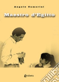 Maestro d'Egitto. Nuova ediz. libro di Camerini Angelo