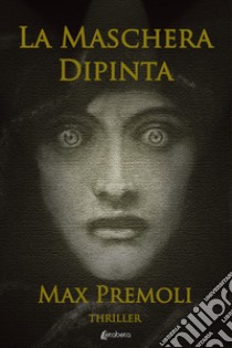 La maschera dipinta libro di Premoli Max