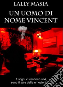 Un uomo di nome Vincent. I sogni ci rendono vivi, sono il sale delle emozioni... libro di Masia Lally