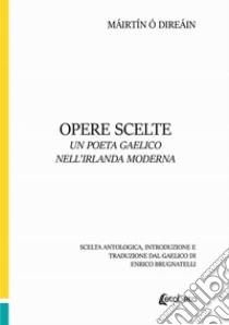 Opere scelte. Un poeta gaelico nell'Irlanda moderna libro di Ó Direáin Máirtín; Brugnatelli E. (cur.)