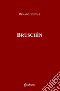 Bruschìn libro di Costoli Renato