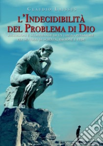 L'indecidibilità del problema di Dio. Incursioni e scorribande di un libero pensatore per sentieri di scienza, ragione e fede libro di Laissus Claudio