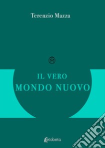 Il vero mondo nuovo libro di Mazza Terenzio