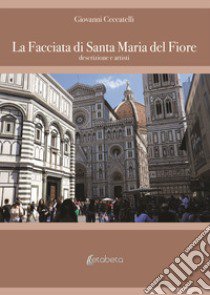 La facciata di Santa Maria del Fiore. Descrizione e artisti libro di Ceccatelli Giovanni