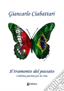 Il tramonto del passato. L'ultima partita della vita libro di Ciabattari Giancarlo