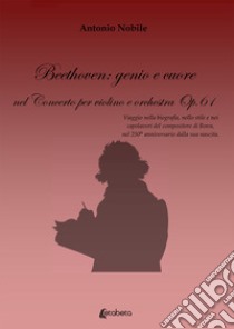 Beethoven: genio e cuore nel Concerto per violino e orchestra Op.61 libro di Nobile Antonio