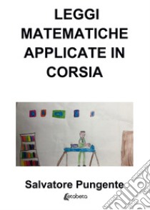 Leggi matematiche applicate in corsia libro di Pungente Salvatore