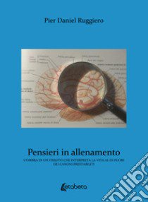 Pensieri in allenamento. L'ombra di un vissuto che interpreta la vita al di fuori dei canoni prestabiliti libro di Ruggiero Pier Daniel