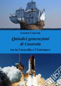 Quindici generazioni di Casavola. Tra la caravella e l'astronave libro di Casavola Lorenzo