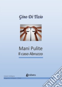 Mani pulite e il caso Abruzzo libro di Di Tizio Gino