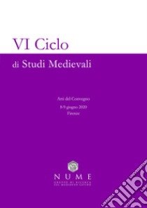 VI Ciclo di Studi medievali. Atti del convegno (Firenze, 8-9 giugno 2020) libro di NUME Gruppo di Ricerca sul Medioevo Latino