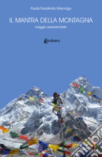 Il mantra della montagna. Viaggio esperienziale libro di Marongiu Paola Rosalinda