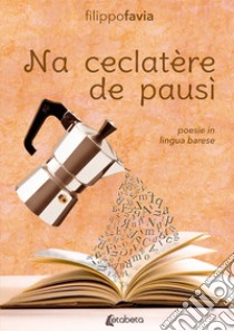 Na ceclatère de pausì. Poesie in lingua barese libro di Favia Filippo