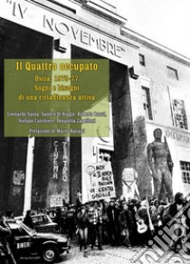 Il Quattro occupato. Ostia, 1957-77. Sogni e bisogni di una cittadinanza attiva libro di Spina Leonardo; Di Biagio Sandro; Rossi Roberto