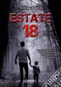 Estate 18. Un giallo da risolvere. Un bambino rapito. Quattro detective improvvisati libro di Amelio Roberto